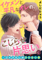 イケメンと平凡なオレの、こじらせ片思い～コイツでしかヌけない体 2