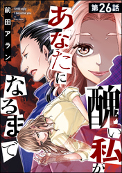 醜い私があなたになるまで（分冊版）　【第26話】