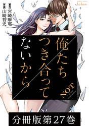 俺たちつき合ってないから 分冊版 27巻