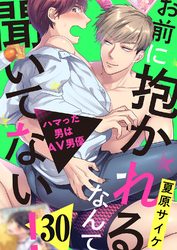 お前に抱かれるなんて聞いてない！～ハマった男はAV男優３０