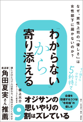 「わからない」から寄り添える なぜ、男性上司の「優しさ」は女性部下に届かないのか？