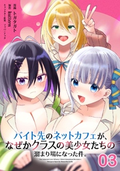 バイト先のネットカフェが、なぜかクラスの美少女たちの溜まり場になった件。 第3話【単話版】