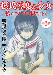 摂氏零度の少女～私がママを殺すまで～（分冊版）　【第6話】