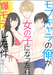 モブキャラの俺が女の子になったら爆モテした件（分冊版）