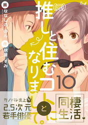 （元）推しと住むコトになりまして。　10巻