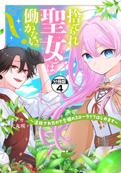 捨てられ聖女は働かないっ！　～追放されたので念願のスローライフはじめます～　分冊版（４）