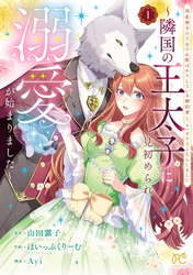 【期間限定　試し読み増量版】初恋相手の王女の心配ばかりしている婚約者と、スッキリさよならしました ～隣国の王太子に見初められ溺愛が始まりました～