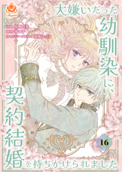 大嫌いだった幼馴染に、契約結婚を持ちかけられました【第16話】（エンジェライトコミックス）