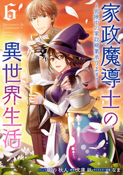 家政魔導士の異世界生活～冒険中の家政婦業承ります！～: 6【電子限定描き下ろしカラーイラスト付き】