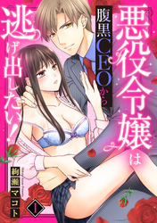 悪役令嬢は腹黒CEOから逃げ出したい!