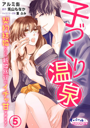 子づくり温泉　契約結婚なのに、新婚旅行がイチャ甘すぎます！５