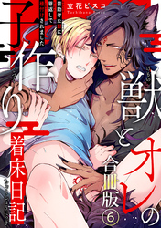 獣とオレの子作り着床日記～昔助けた獣に恩返しで種付けされました～合冊版6