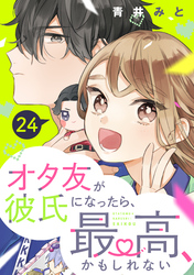 オタ友が彼氏になったら、最高、かもしれない　分冊版（２４）