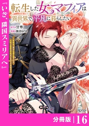 転生した女マフィアは異世界で平凡に暮らしたい~暗殺者一家の伯爵令嬢ですが、天使と悪魔な団長がつきまとってきます~【分冊版】16(ANIMAXコミックス)