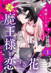 元魔王様と恋する花～家族に捨てられたら魔の王族に娶られました～　分冊版（３）