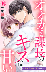 オオカミ課長のキスは甘い～冷徹上司の裏の顔～ 10