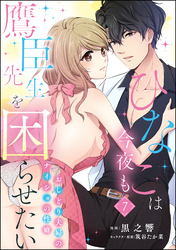ひなこは今夜も鷹臣先生を困らせたい おしどり夫婦のナイショの性癖（分冊版）　【第7話】