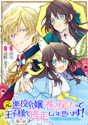 元悪役令嬢、巻き戻ったので王子様から逃走しようと思います！ 第7話【単話版】