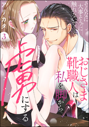 そんなに大事そうに触れないで…っ おじさま靴職人は私を脚から虜にする（分冊版）　【第3話】