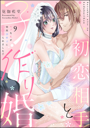 初恋相手と子作り婚 モブな私が突然 御曹司に見初められました！？（分冊版）　【第9話】