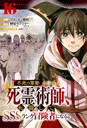 不死の軍勢を率いるぼっち死霊術師、転職してSSSランク冒険者になる。【分冊版】16巻