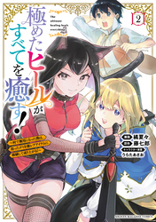 極めたヒールがすべてを癒す！～村で無用になった僕は、拾ったゴミを激レアアイテムに修繕して成り上がる！～（２）