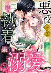 悪役王子の一途な執着、果てない溺愛。 モブ令嬢なのに極上愛撫でイかされっぱなしです！（分冊版）　【第24話】