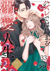 ハズレではじまる溺愛人生～仕組まれた恋の相手はハイスぺ社長３３