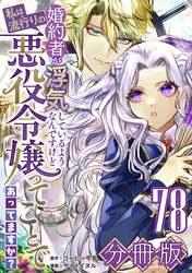 婚約者が浮気しているようなんですけど私は流行りの悪役令嬢ってことであってますか？【分冊版】78