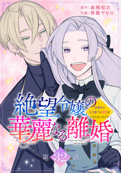 絶望令嬢の華麗なる離婚～幼馴染の大公閣下の溺愛が止まらないのです～[ばら売り]　第32話