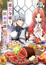 悪食令嬢と狂血公爵　～その魔物、私が美味しくいただきます！～　分冊版（６４）