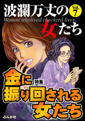 波瀾万丈の女たち金に振り回される女たち　Vol.7