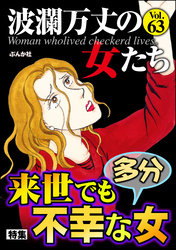 波瀾万丈の女たち来世でも多分不幸な女　Vol.63