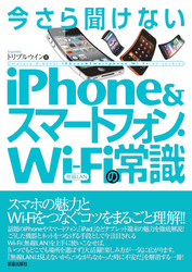 今さら聞けない　iPhone＆スマートフォン・WiFiの常識