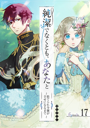 純潔でなくとも、あなたと　～捨てられ令嬢が幸せになるまで～【単話版】（１７）