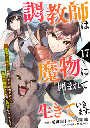 調教師は魔物に囲まれて生きていきます。～勇者パーティーに置いていかれたけど、伝説の魔物と出会い最強になってた～【分冊版】17巻