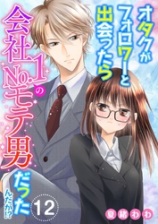 オタクがフォロワーと出会ったら会社Ｎｏ．１のモテ男だったんだが！？ 12巻