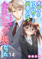 オタクがフォロワーと出会ったら会社No.1のモテ男だったんだが！？ 14巻