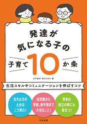 発達が気になる子の子育て１０か条　―生活スキルやコミュニケーションを伸ばすコツ