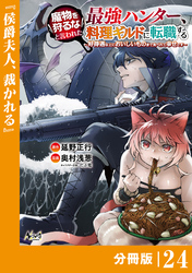 魔物を狩るなと言われた最強ハンター、料理ギルドに転職する～好待遇な上においしいものまで食べれて幸せです～【分冊版】 （ノヴァコミックス）２４