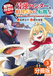 魔物を狩るなと言われた最強ハンター、料理ギルドに転職する～好待遇な上においしいものまで食べれて幸せです～【分冊版】(ノヴァコミックス)3