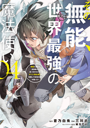 その無能、実は世界最強の魔法使い（４）　～無能と蔑まれ、貴族家から追い出されたが、ギフト《転生者》が覚醒して前世の能力が蘇った～