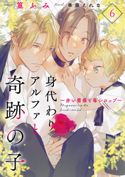 身代わりアルファと奇跡の子～赤い薔薇と苺シロップ～６