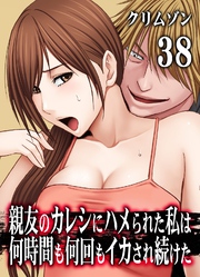 親友のカレシにハメられた私は何時間も何回もイカされ続けた(38)