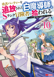 勇者パーティーを追放された白魔導師、Sランク冒険者に拾われる～この白魔導師が規格外すぎる～（コミック） 10