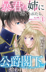 暴君な姉に捨てられたら、公爵閣下に拾われました 1 美しき姉暴君ジャクリーン【電子限定特典付き】