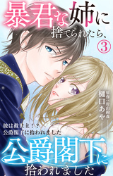 暴君な姉に捨てられたら、公爵閣下に拾われました 3 彼は救世主！？公爵閣下に拾われました