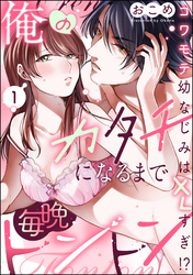 俺のカタチになるまで毎晩トントン コワモテ幼なじみはXLすぎ！？（分冊版）