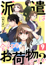 派遣は会社のお荷物ですか？ 9巻