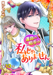 【分冊版】運命の相手は私じゃありません（１０）